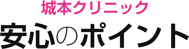 城本クリニック　安心のポイント