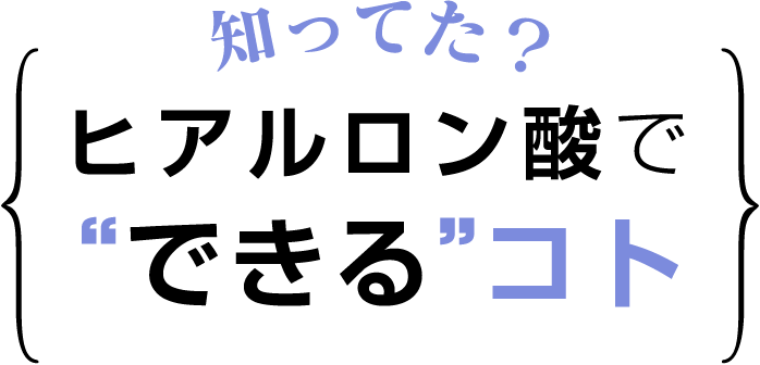 知ってた?ヒアルロン酸でできるコト