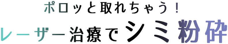 ポロッと取れちゃう！レーザー治療でシミ粉砕